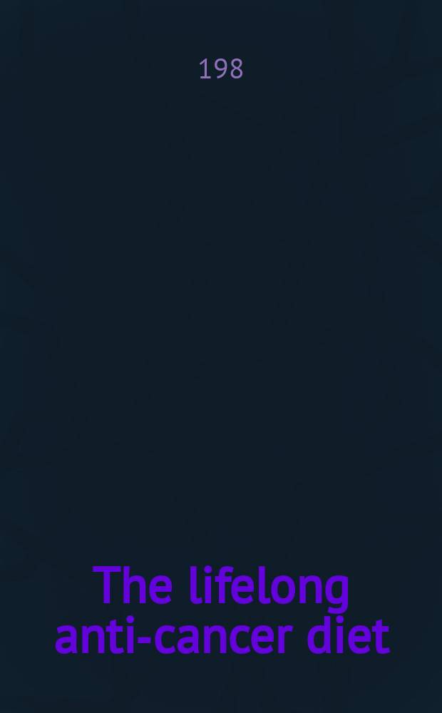 The lifelong anti-cancer diet : The foods, the recipes, the menus