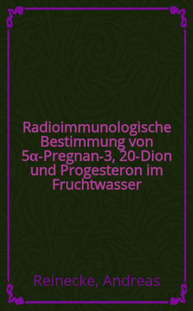 Radioimmunologische Bestimmung von 5α-Pregnan-3, 20-Dion und Progesteron im Fruchtwasser : Inaug.-Diss