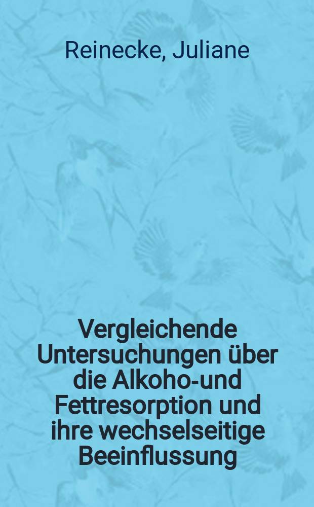 Vergleichende Untersuchungen über die Alkohol- und Fettresorption und ihre wechselseitige Beeinflussung : Inaug.-Diss. ... der ... Med. Fakultät der ... Univ. zu Bonn