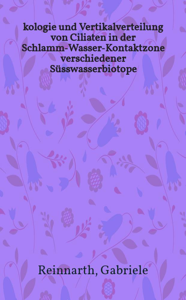 Ökologie und Vertikalverteilung von Ciliaten in der Schlamm-Wasser-Kontaktzone verschiedener Süsswasserbiotope : Inaug.-Diss