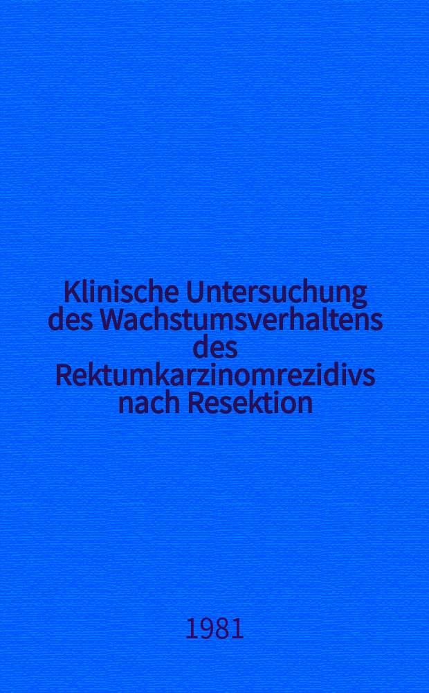 Klinische Untersuchung des Wachstumsverhaltens des Rektumkarzinomrezidivs nach Resektion : Inaug.-Diss