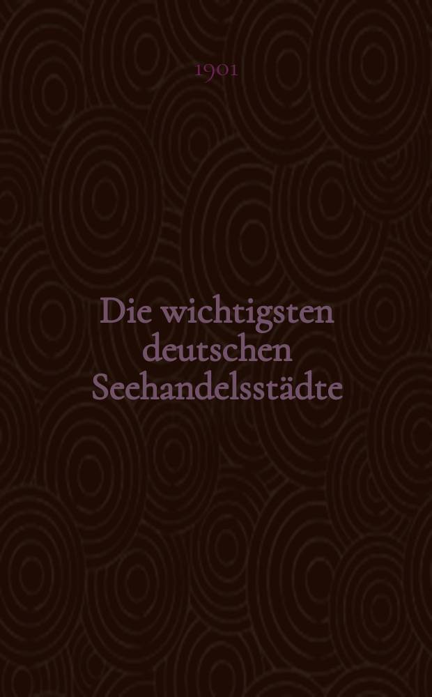 Die wichtigsten deutschen Seehandelsstädte : Ein Beitrag zur Geographie deutscher Städte