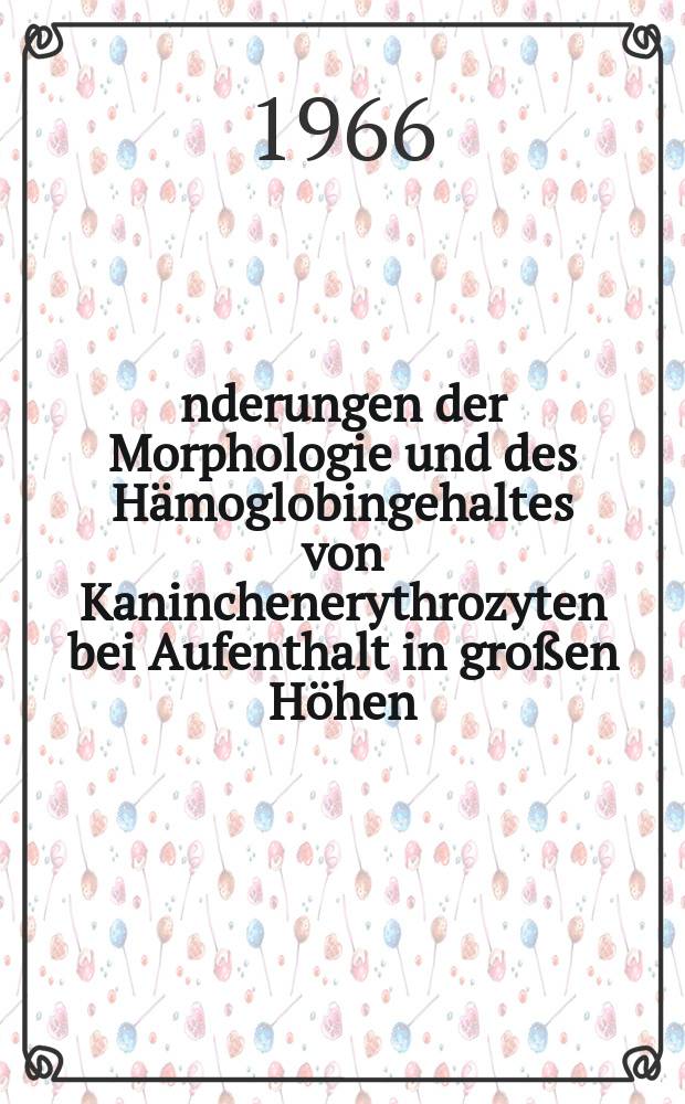 &Auml;nderungen der Morphologie und des H&auml;moglobingehaltes von Kaninchenerythrozyten bei Aufenthalt in gro&szlig;en H&ouml;hen : Inaug.-Diss. ... einer ... Med. Fakult&auml;t der ... Univ. zu T&uuml;bingen