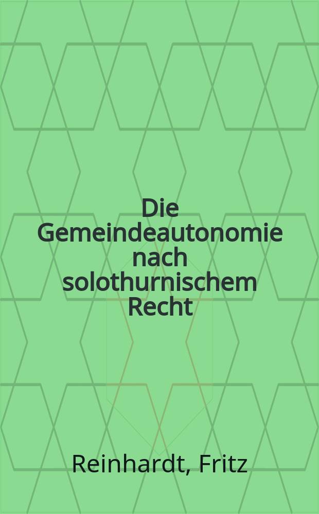Die Gemeindeautonomie nach solothurnischem Recht : Diss. ... der Univ. Zürich zur Erlangung der Würde einer Doktors beider Rechte