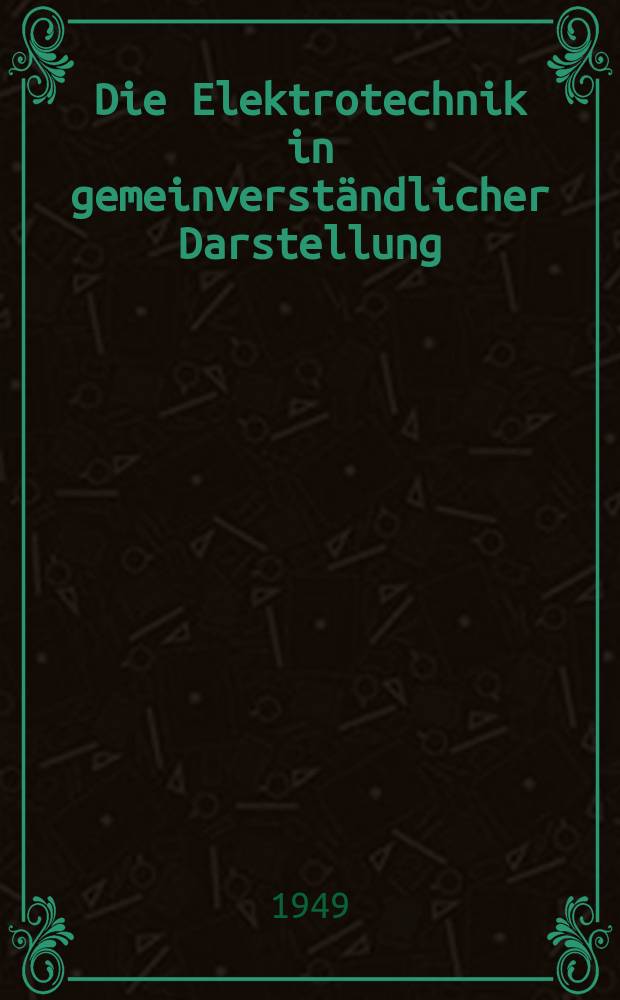 Die Elektrotechnik in gemeinverständlicher Darstellung