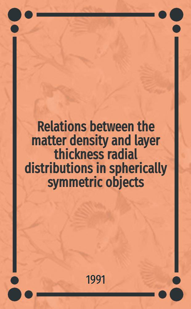 Relations between the matter density and layer thickness radial distributions in spherically symmetric objects : For high energy nuclear physics and astrophysics use