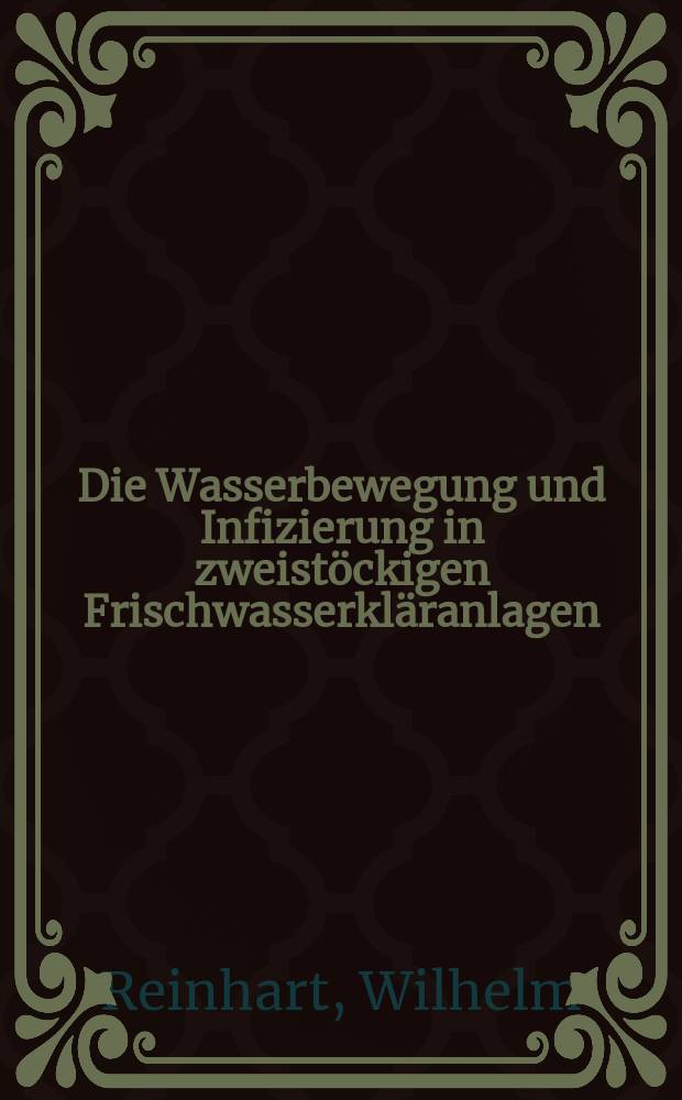 Die Wasserbewegung und Infizierung in zweist&ouml;ckigen Frischwasserkl&auml;ranlagen : Erforschung der inneren Vorg&auml;nge auf dem Wege von Modellversuchen