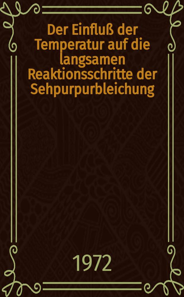 Der Einfluß der Temperatur auf die langsamen Reaktionsschritte der Sehpurpurbleichung : Inaug.-Diss. ... der Med. Fak. der ... Univ. Gießen