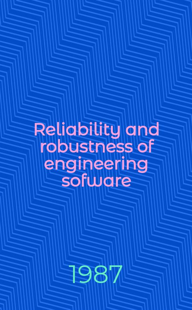 Reliability and robustness of engineering sofware : Ed. papers presented at the 1st Intern. conf., Como, Italy, Sept. 1987