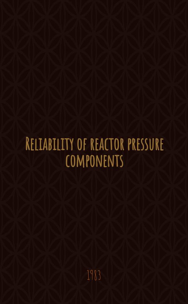 Reliability of reactor pressure components : Proc. of an Intern. symp. on reliability of reactor pressure components organized by the Intern. atomic energy agency a. held in Stuttgart, 21-25 March 1983