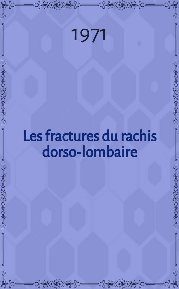 Les fractures du rachis dorso-lombaire : À propos de 305 observations dont 50 fractures à grand déplacement : Thèse ..