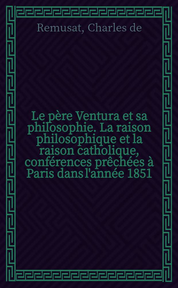 Le père Ventura et sa philosophie. La raison philosophique et la raison catholique, conférences prêchées à Paris dans l'année 1851 : Рец.