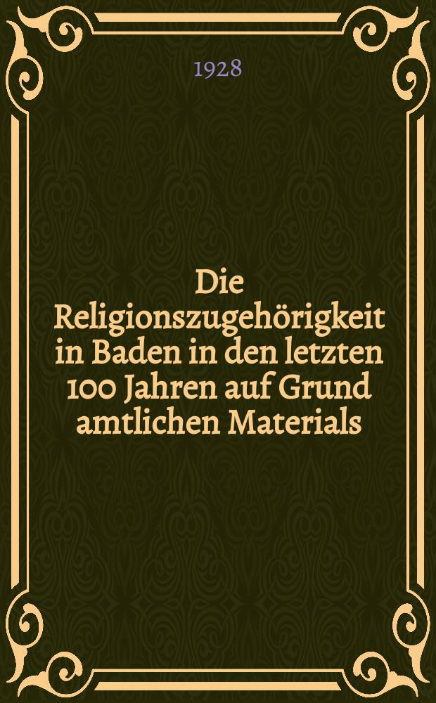 Die Religionszugehörigkeit in Baden in den letzten 100 Jahren auf Grund amtlichen Materials