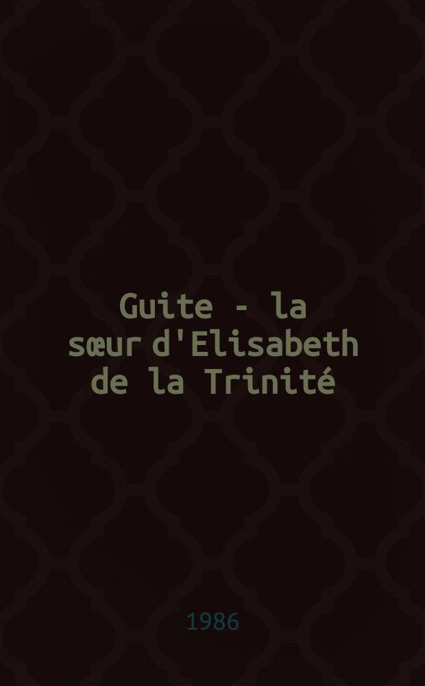 Guite - la sœur d'Elisabeth de la Trinité