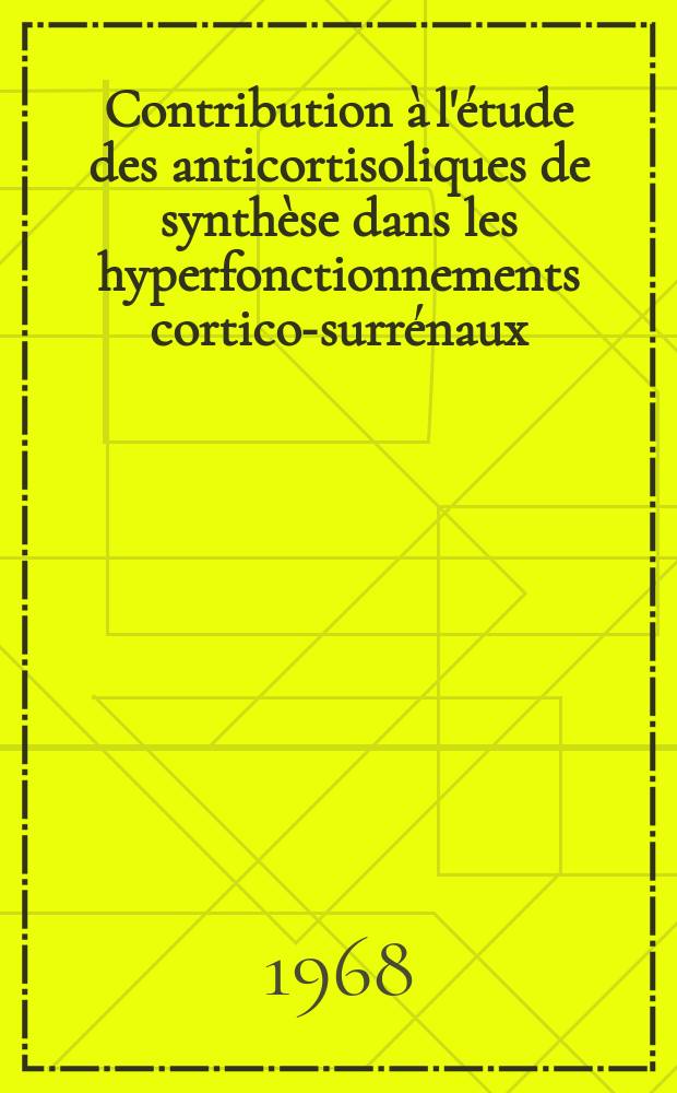 Contribution à l'étude des anticortisoliques de synthèse dans les hyperfonctionnements cortico-surrénaux : Thèse ..