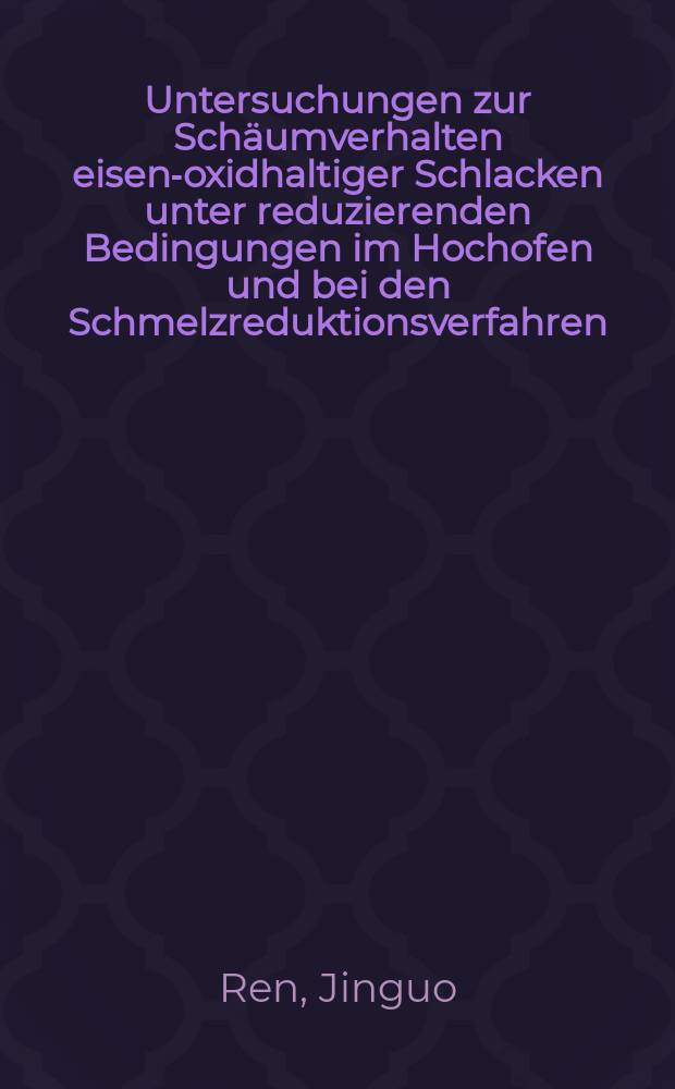 Untersuchungen zur Sch&auml;umverhalten eisen-oxidhaltiger Schlacken unter reduzierenden Bedingungen im Hochofen und bei den Schmelzreduktionsverfahren : Diss