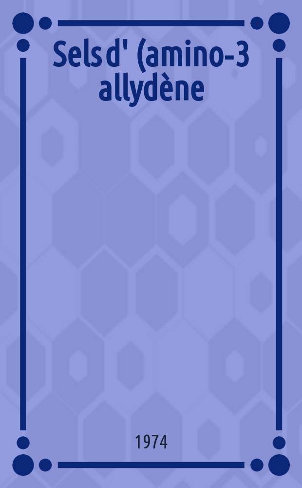 Sels d'(amino-3 allydène) ammonium : Thèse prés. à l'U.E.R. de chimie de l'Univ. de Nantes