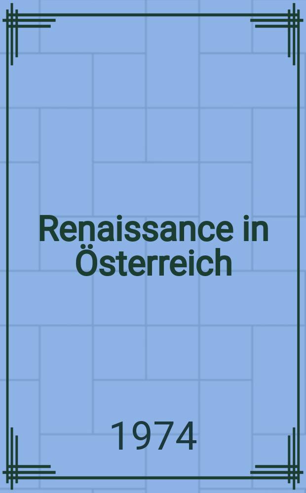 Renaissance in Österreich : Geschichte, Wissenschaft, Kunst