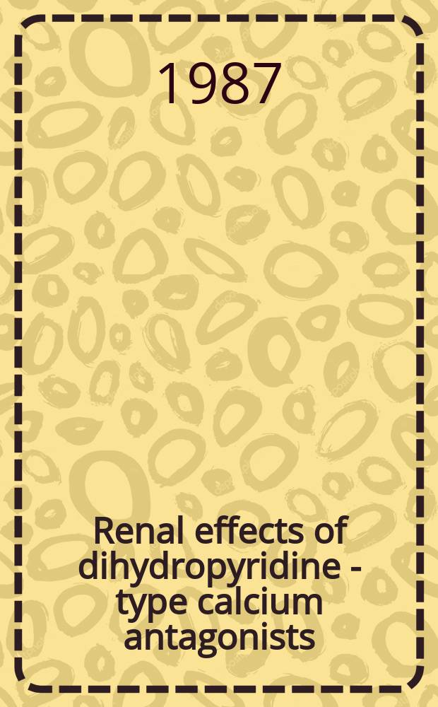 Renal effects of dihydropyridine - type calcium antagonists : The articles at the Satellite symp. to the 2d Intern. conf. on diuretics, held in Cascais, Portugal, on June 27, 1986