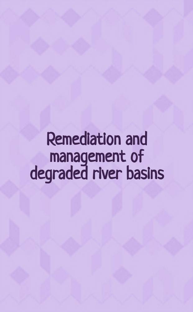 Remediation and management of degraded river basins : With emphasis on Central a. Eastern Europe