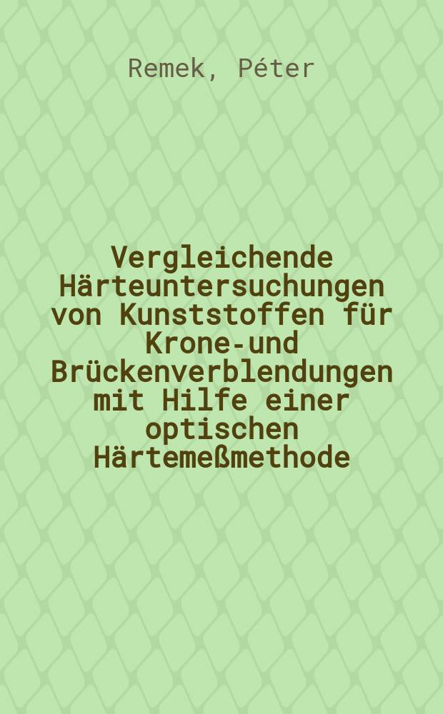 Vergleichende Härteuntersuchungen von Kunststoffen für Kronen- und Brückenverblendungen mit Hilfe einer optischen Härtemeßmethode : Inaug.-Diss. ... der Med. Fak. der ... Univ. Mainz ..