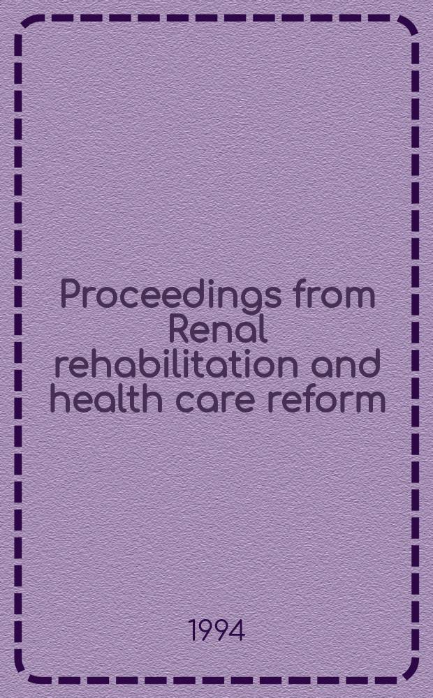 Proceedings from Renal rehabilitation and health care reform: strategies for a changing era : symp., ... Boston (MA), Nov. 1993
