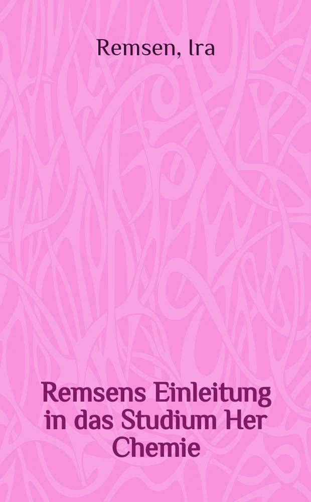 Remsens Einleitung in das Studium Her Chemie