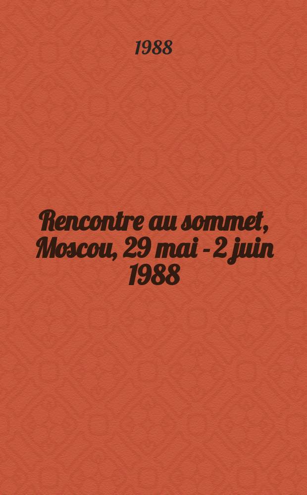 Rencontre au sommet, Moscou, 29 mai - 2 juin 1988 : Doc. et matériaux