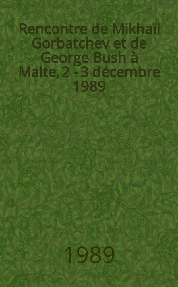 Rencontre de Mikhaïl Gorbatchev et de George Bush à Malte, 2 - 3 décembre 1989 : Doc. et matériaux