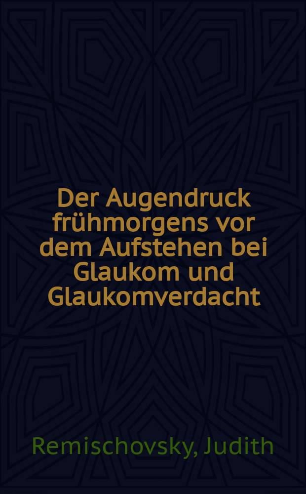 Der Augendruck fr&uuml;hmorgens vor dem Aufstehen bei Glaukom und Glaukomverdacht : Inaug.-Diss. ... der ... Univ. zu T&uuml;bingen