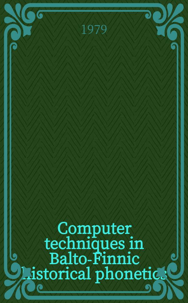Computer techniques in Balto-Finnic historical phonetics : Paper pres. to the Symp. of Balto-Finnic philology (Petrozavodsk, 1979)