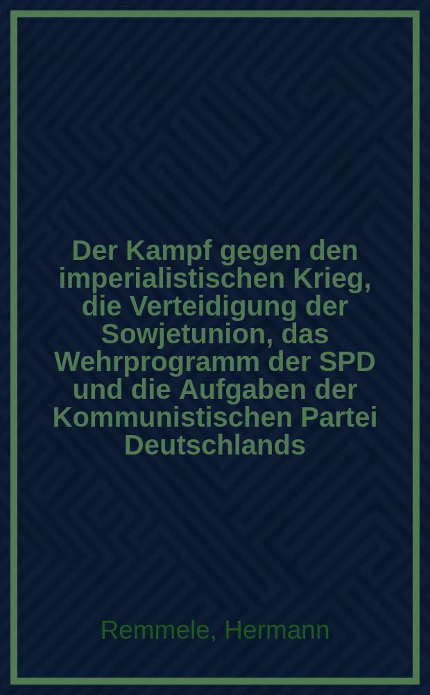 Der Kampf gegen den imperialistischen Krieg, die Verteidigung der Sowjetunion, das Wehrprogramm der SPD und die Aufgaben der Kommunistischen Partei Deutschlands