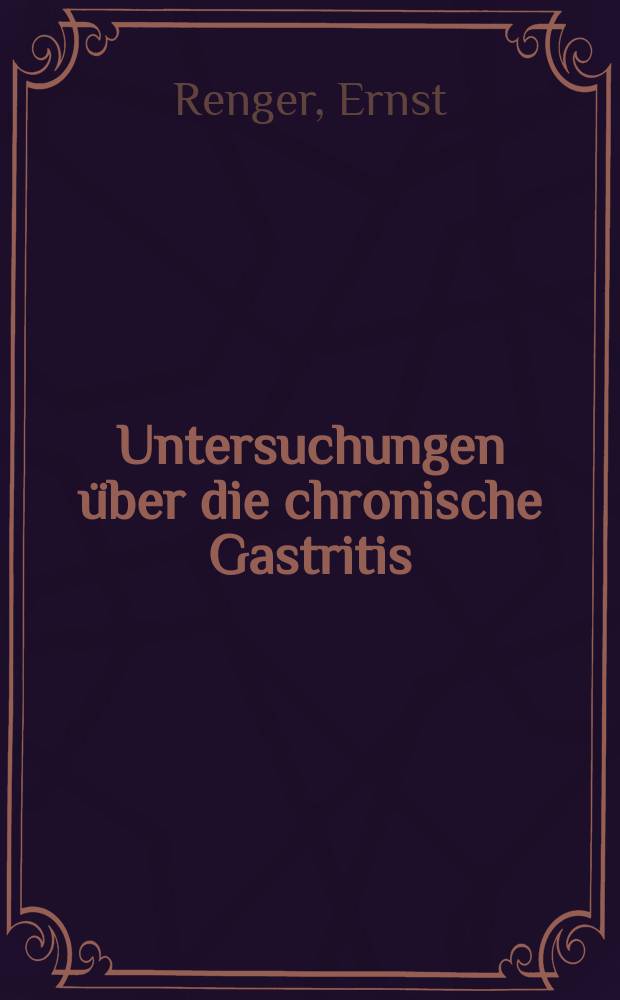 Untersuchungen über die chronische Gastritis : Häufigkeit klinischer Untersuchungsergebnisse bei 5980 bioptisch-morphologisch untersuchten Klinikpatienten : Inaug.-Diss. ... der ... Med. Fakultät der ... Univ. zu Erlangen-Nürnberg
