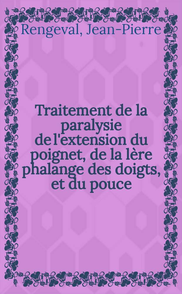 Traitement de la paralysie de l'extension du poignet, de la lère phalange des doigts, et du pouce : Thèse ..
