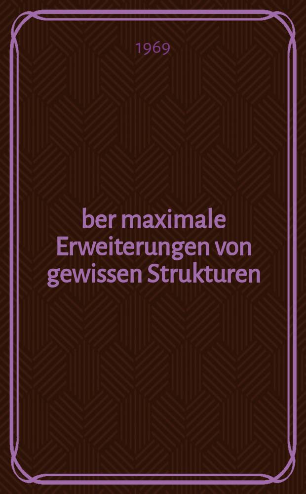 Über maximale Erweiterungen von gewissen Strukturen