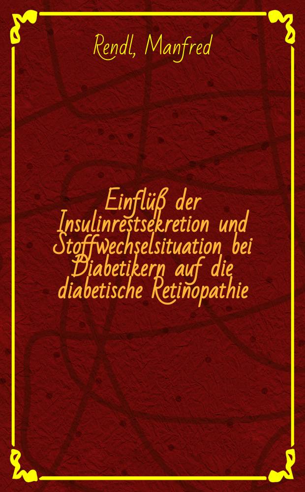 Einflüß der Insulinrestsekretion und Stoffwechselsituation bei Diabetikern auf die diabetische Retinopathie : Inaug.-Diss