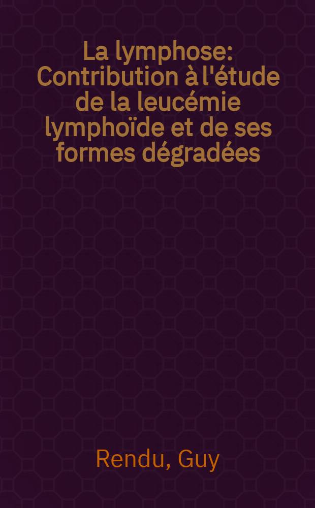 La lymphose : Contribution &agrave; l'&eacute;tude de la leuc&eacute;mie lympho&iuml;de et de ses formes d&eacute;grad&eacute;es (d'apr&egrave;s 100 observations} : Th&egrave;se ..