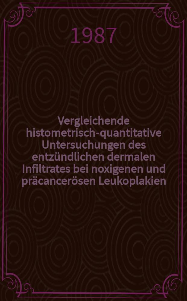 Vergleichende histometrisch-quantitative Untersuchungen des entzündlichen dermalen Infiltrates bei noxigenen und präcancerösen Leukoplakien : Inaug.-Diss
