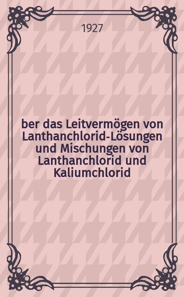 Über das Leitvermögen von Lanthanchlorid-Lösungen und Mischungen von Lanthanchlorid und Kaliumchlorid