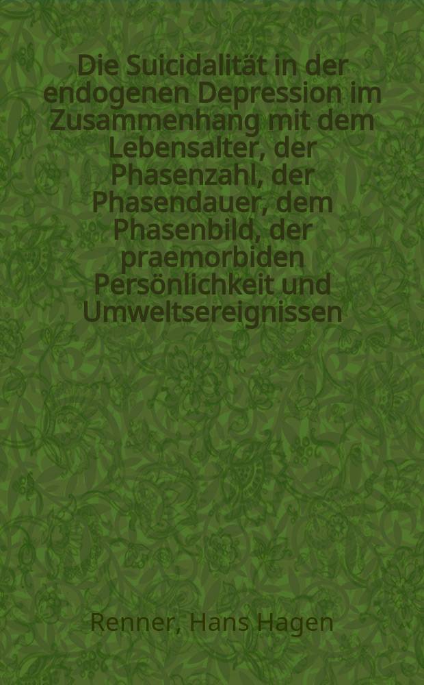 Die Suicidalität in der endogenen Depression im Zusammenhang mit dem Lebensalter, der Phasenzahl, der Phasendauer, dem Phasenbild, der praemorbiden Persönlichkeit und Umweltsereignissen : Inaug.-Diss. ... einer ... Med. Fakultät der ... Univ. zu Tübingen