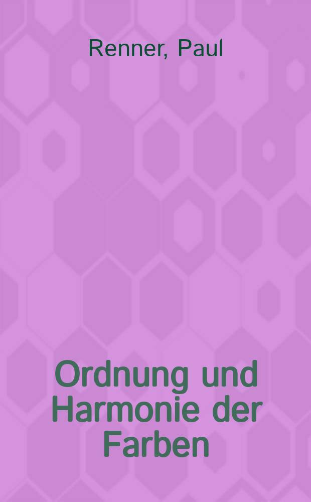 Ordnung und Harmonie der Farben : Eine Farbenlehre für Künstler und Handwerker