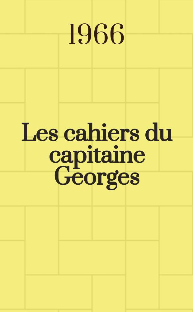 Les cahiers du capitaine Georges : Souvenirs d'amour et de guerre, 1894-1945