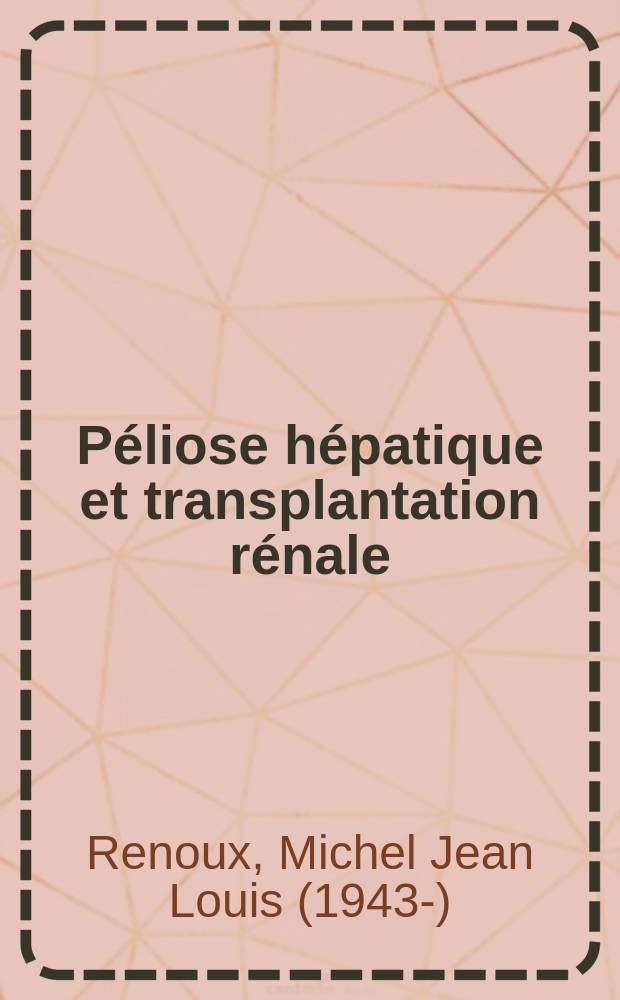 Péliose hépatique et transplantation rénale : Étude clinique et ultrastructurale : Thèse ..