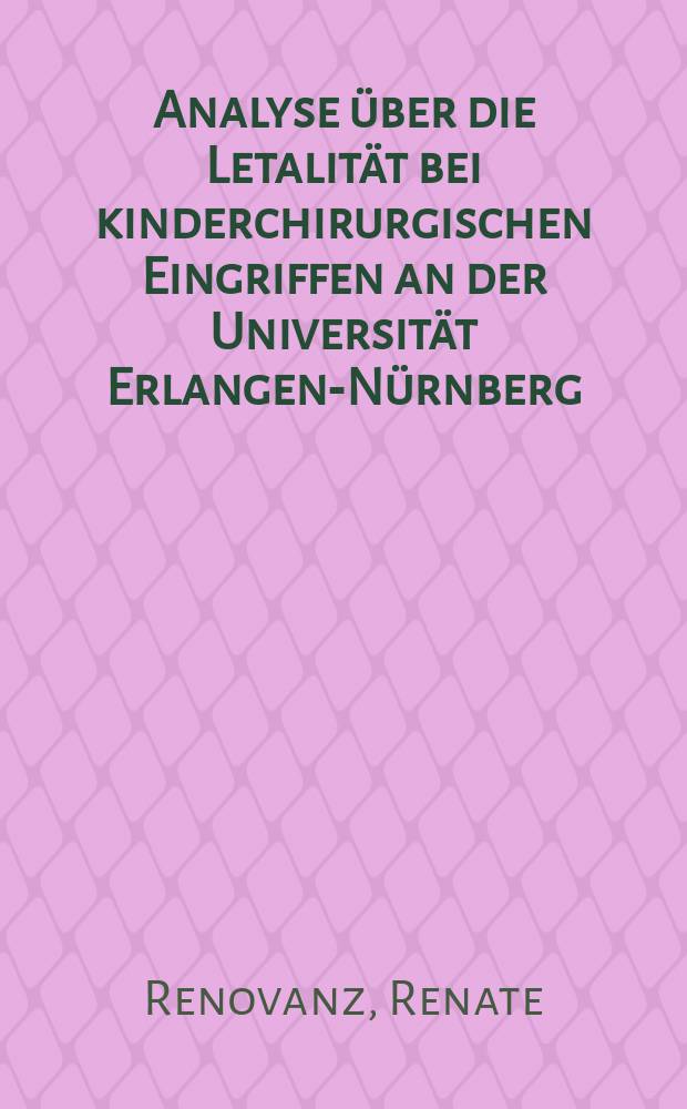 Analyse &uuml;ber die Letalit&auml;t bei kinderchirurgischen Eingriffen an der Universit&auml;t Erlangen-N&uuml;rnberg : Inaug.-Diss. ... der Med. Fak. der ... Univ. Erlangen-N&uuml;rnberg