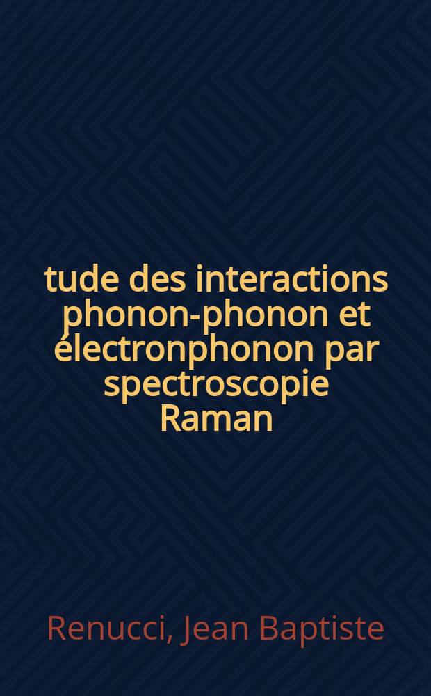 Étude des interactions phonon-phonon et électronphonon par spectroscopie Raman : Thèse prés. à l'Univ. Paul Sabatier de Toulouse ..