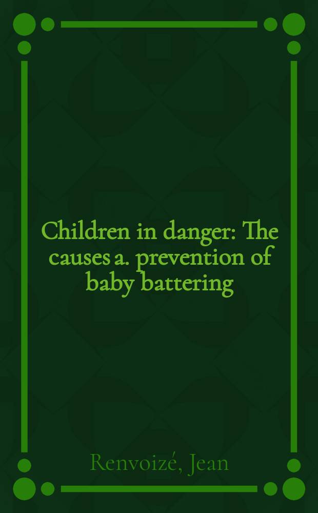Children in danger : The causes a. prevention of baby battering