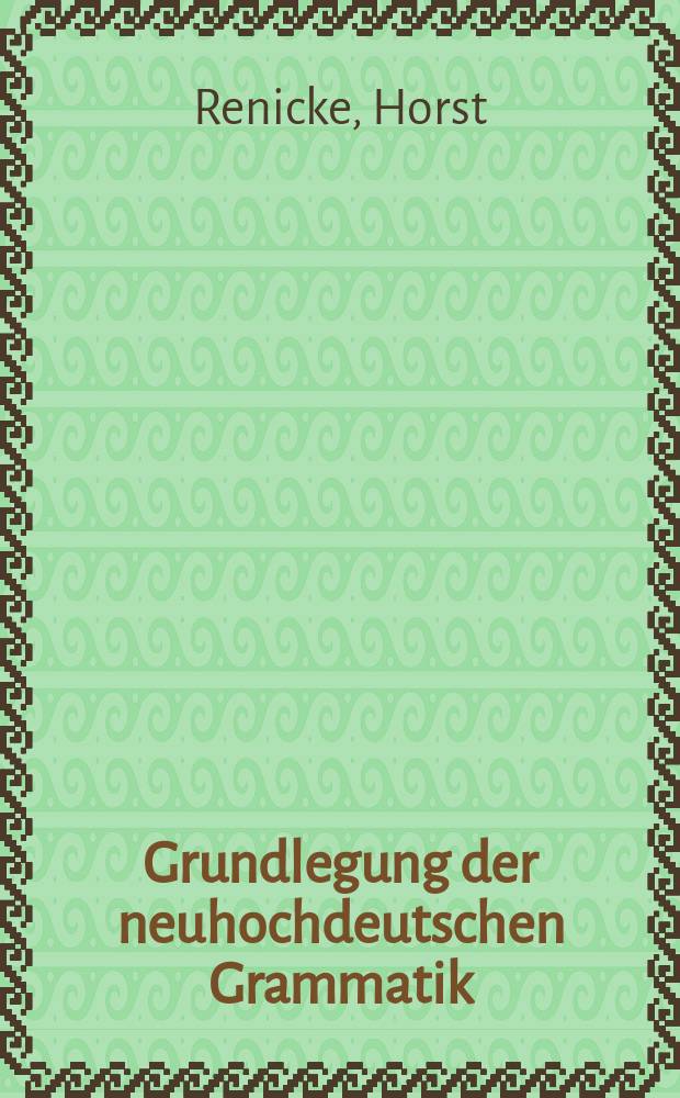 Grundlegung der neuhochdeutschen Grammatik : Zeitlichkeit - Wort und Satz