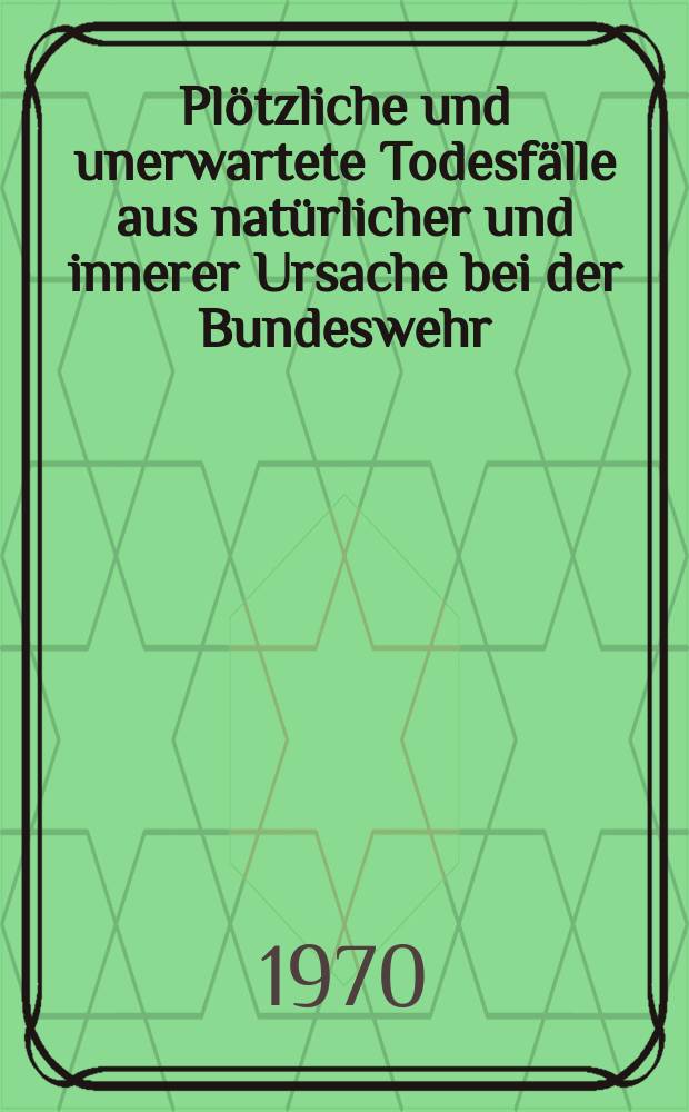 Plötzliche und unerwartete Todesfälle aus natürlicher und innerer Ursache bei der Bundeswehr : Inaug.-Diss. ... der ... Med. Fakultät der ... Univ. Mainz