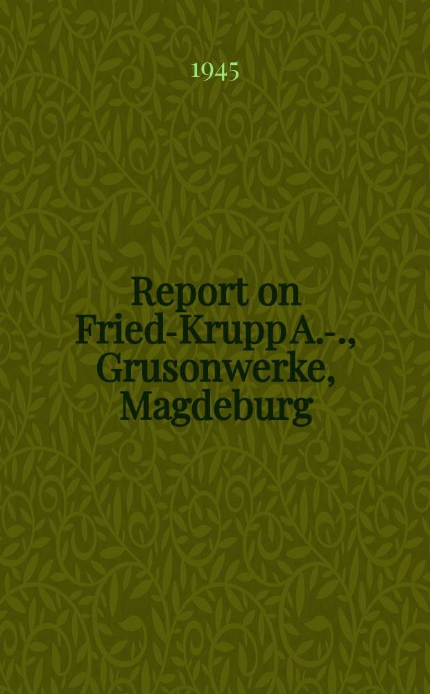 Report on Fried-Krupp A. -G., Grusonwerke, Magdeburg