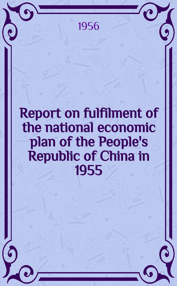 Report on fulfilment of the national economic plan of the People's Republic of China in 1955 : With statistical summary : Issued by the State statistical bureau of the People's Republic of China